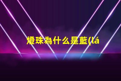燈珠為什么是藍(lán)色 燈珠為什么要驅(qū)動(dòng)板
